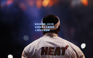 体育足彩网_2025年全球体育十大里程碑，个人视角年度回顾