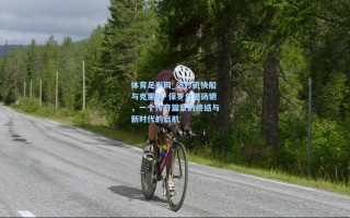 体育足彩网_洛杉矶快船与克里斯·保罗分道扬镳，一个传奇篇章的终结与新时代的启航