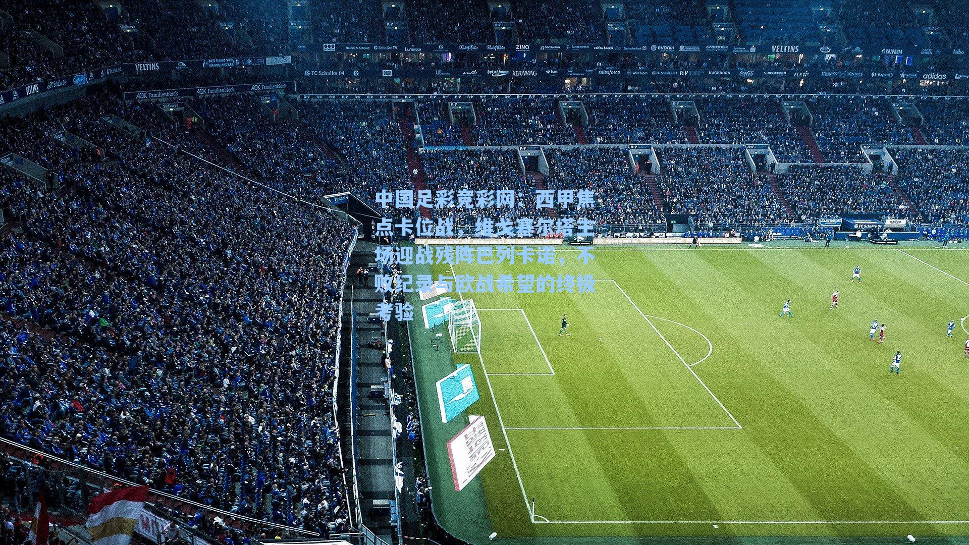 中国足彩竞彩网：西甲焦点卡位战，维戈塞尔塔主场迎战残阵巴列卡诺，不败纪录与欧战希望的终极考验-第1张图片-中国足彩网-国家体育总局体育彩票管理中心官方网站