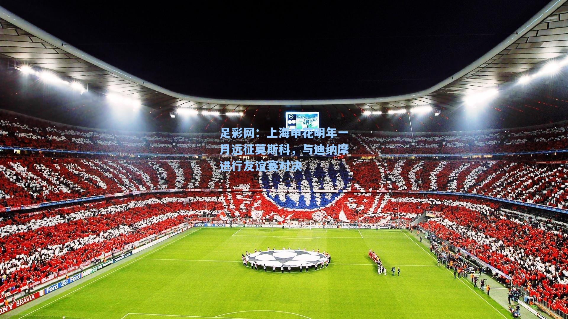 足彩网：上海申花明年一月远征莫斯科，与迪纳摩进行友谊赛对决-第3张图片-中国足彩网-国家体育总局体育彩票管理中心官方网站