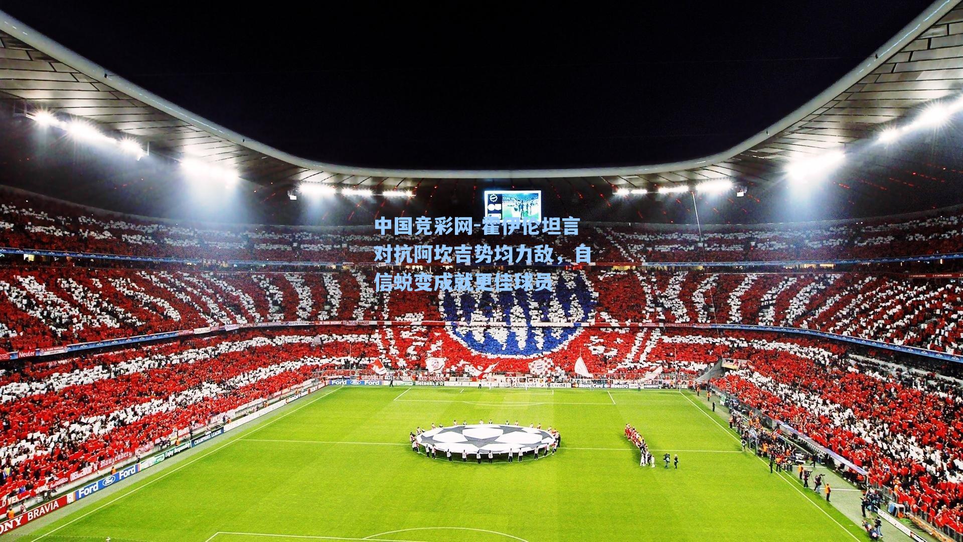 中国竞彩网-霍伊伦坦言对抗阿坎吉势均力敌,自信蜕变成就更佳球员-第3张图片-中国足彩网-国家体育总局体育彩票管理中心官方网站 中国竞彩网-霍伊伦坦言对抗阿坎吉势均力敌,自信蜕变成就更佳球员-第3张图片-中国足彩网-国家体育总局体育彩票管理中心官方网站