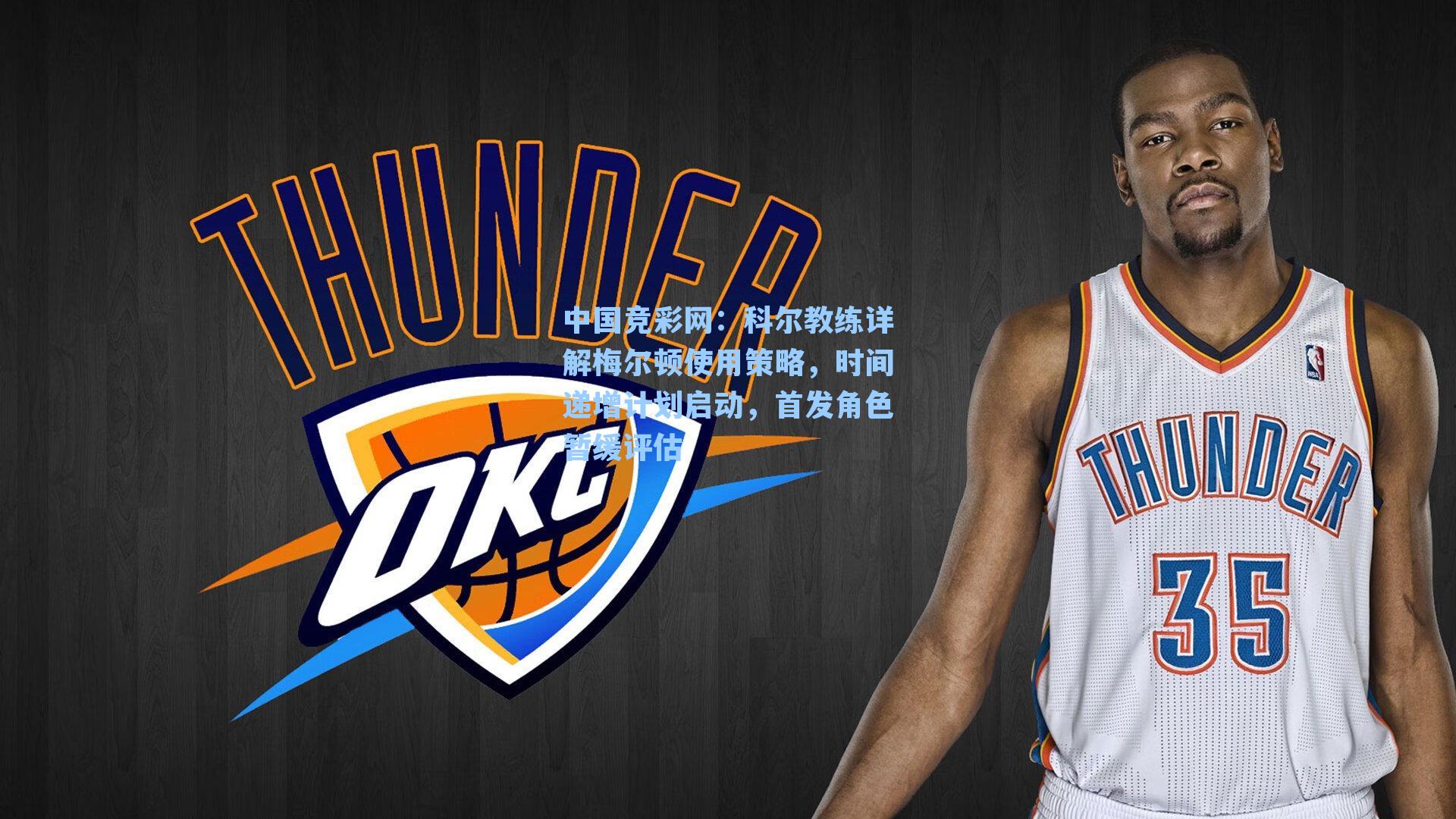 中国竞彩网：科尔教练详解梅尔顿使用策略，时间递增计划启动，首发角色暂缓评估-第3张图片-中国足彩网-国家体育总局体育彩票管理中心官方网站